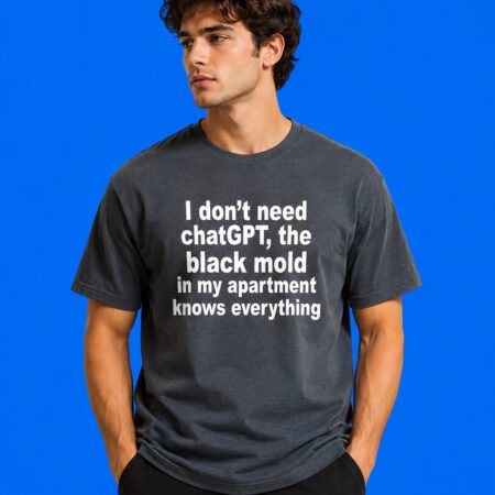 I Don’t Need ChatGPT Black Mold Apartment Humor Shirt
