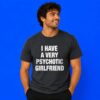I Have A Very Psychotic Girlfriend Funny Relationship Shirt