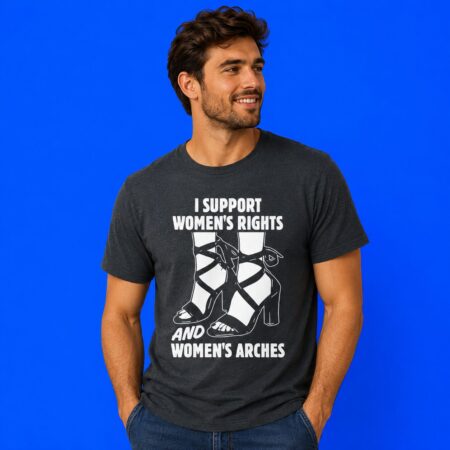 I Support Women's Rights And Women's Arches Humorous Shirt