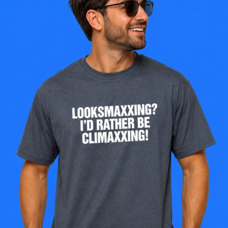 Looksmaxxing I’d Rather Be Climaxxing Brainrot Humor Viral Trend Tee
