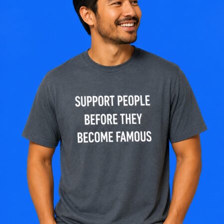Support People Before They Become Famous Indie Aesthetic Streetwear Tee