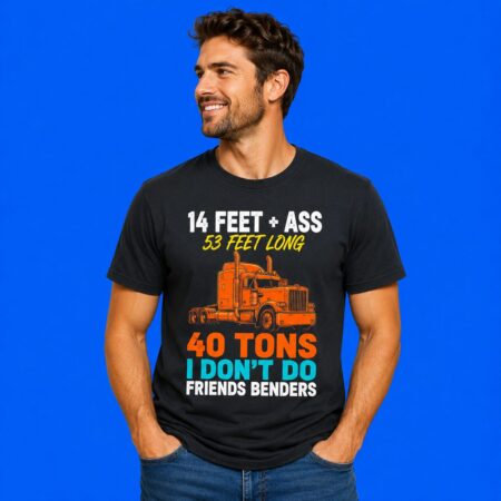 53 Feet Long 14 Feet Ass 40 Tons I Don't Do Friends T-Shirt