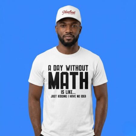 A Day Without Math Is Like Just Kidding Shirt