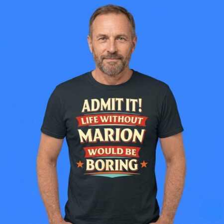 Admit It Life Without Marion Would Be Boring Shirt