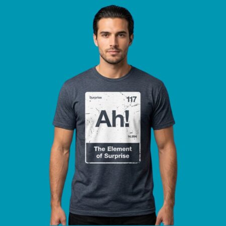 Ah The Element Of Surprise Science Humor T-Shirt