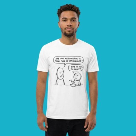 Are You Microwaving A Bowl Of Mayonnaise I Like It Hot Shirt