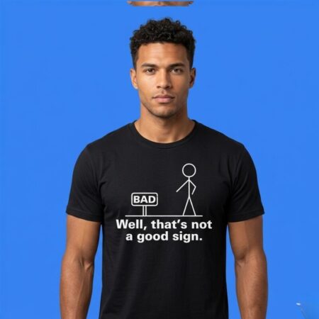Bad Well That’s Not A Good Sign Funny Slogan Graphic Shirt