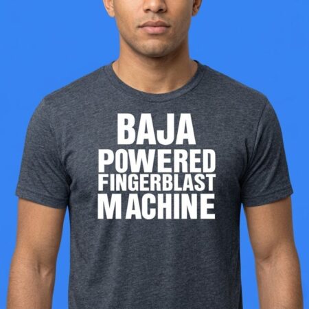Baja Powered Fingerblast Machine Meme Shirt