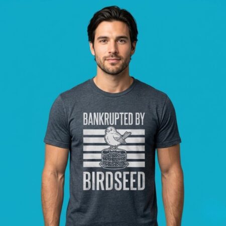 Bankrupted By Birdseed Bird Watching Lover Funny Tee