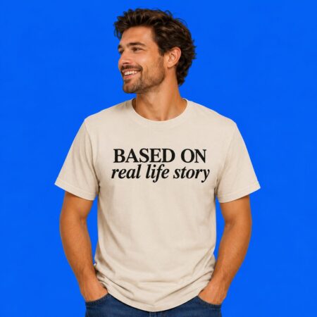 Based On A Real Life Story Shirt