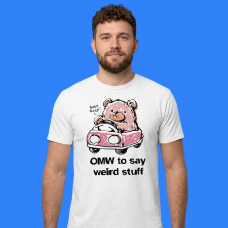 Bear OMW To Say Weird Stuff Car Cartoon Shirt