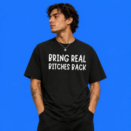 Bring Real Bitches Back Sarcastic Quote Shirt