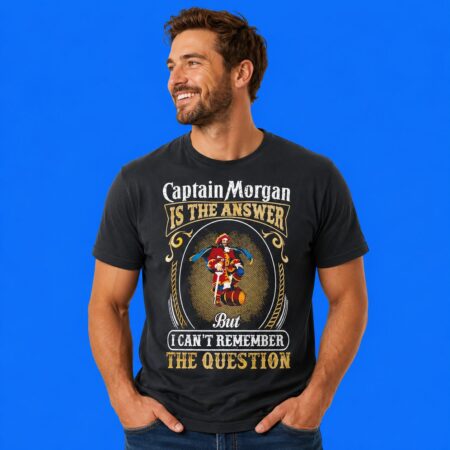 Captain Morgan Is The Answer I Can't Remember The Question