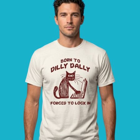 Cat Born To Dilly Dally Forced To Lock In Shirt