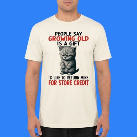 Cat Growing Old Is A Gift Return For Store Credit Shirt