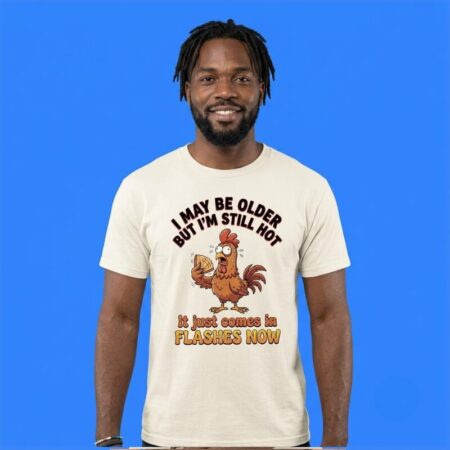 Chicken Older But Hot Hot Flashes Joke Shirt