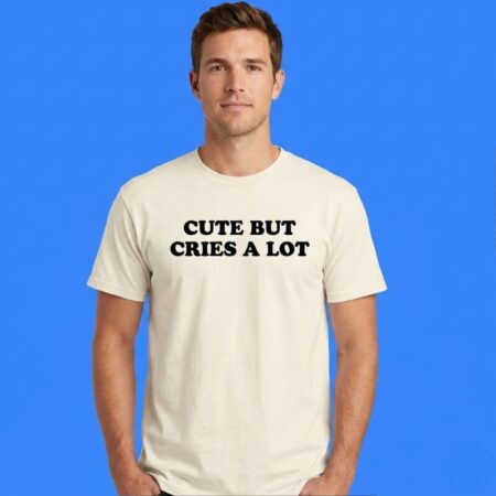 Cute But Cries A Lot Sarcastic Funny Quote
