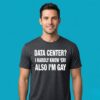 Data Center Im Gay Funny Meme Shirt