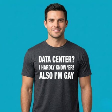 Data Center Im Gay Funny Meme Shirt