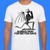 Devil Skeleton Always Pray For Better Days Shirt