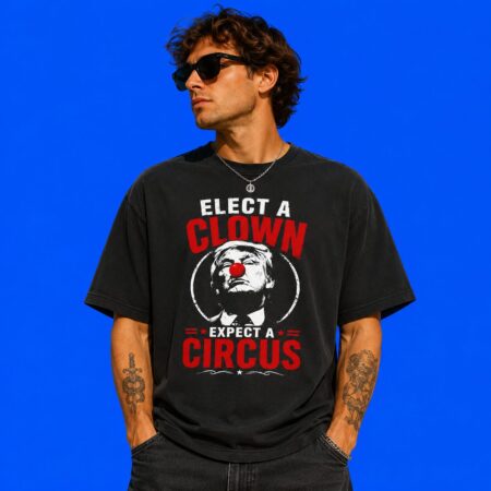 Donald Trump Elect A Clown Expect A Circus Shirt