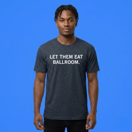 Donald Trump Let Them Eat Ballroom Shirt