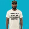 Dont Scare Me My Wife Is Scottish Shirt