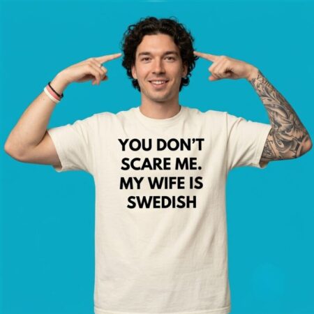 Dont Scare Me My Wife Is Swedish Shirt