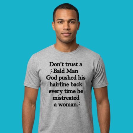 Don't Trust A Bald Man God Pushed His Hairline Back Shirt