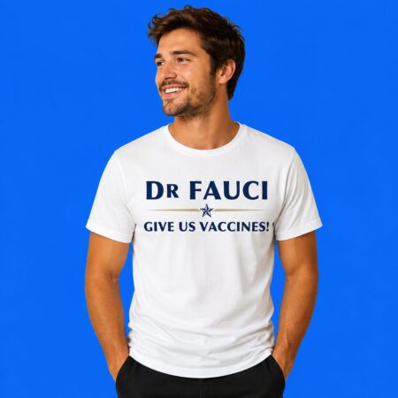 Dr. Fauci Give Us Vaccines Shirt