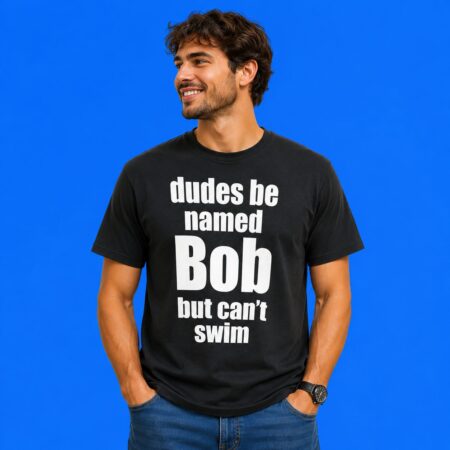 Dudes Be Named Bob But Cant Swim Shirt
