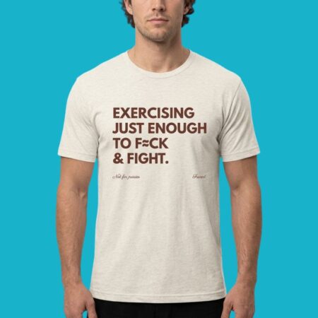 Exercising Just Enough To Fuck And Fight Shirt