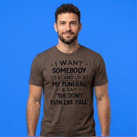 Funeral She Didn't Even Like Yall Sarcastic Shirt