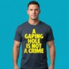 Gaping Hole Is Not A Crime Slogan Tee