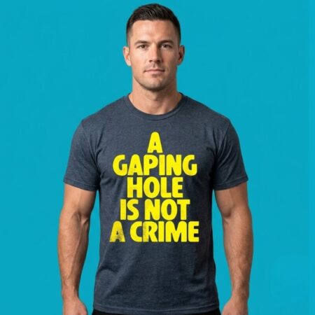 Gaping Hole Is Not A Crime Slogan Tee