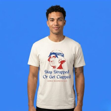 George Washington Stay Strapped Or Get Clapped Shirt