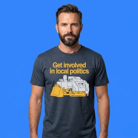 Get involved in local politics killdozer shirt