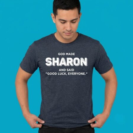 God Made Sharon Good Luck Everyone Shirt