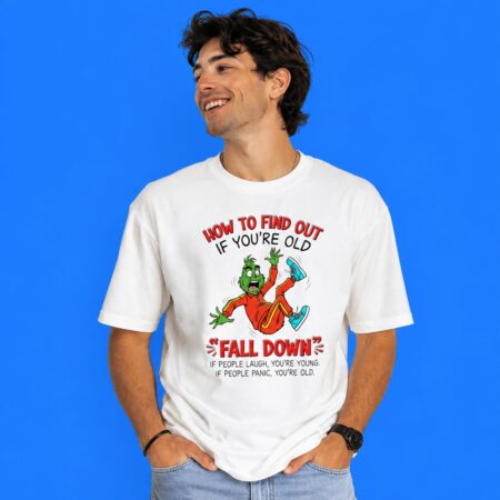 Grinch How To Find Out If You're Old Fall Down If People Laugh T-Shirt