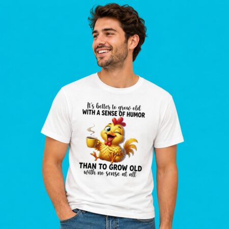Growing Old With Humor Better Than No Sense Tee