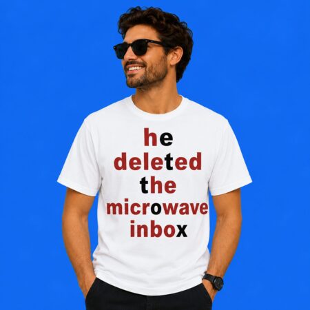He Deleted The Microwave Inbox Meme Shirt