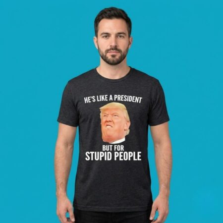 He Is Like A President Anti Trump Tee