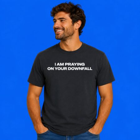 I Am Praying On Your Downfall Shirt