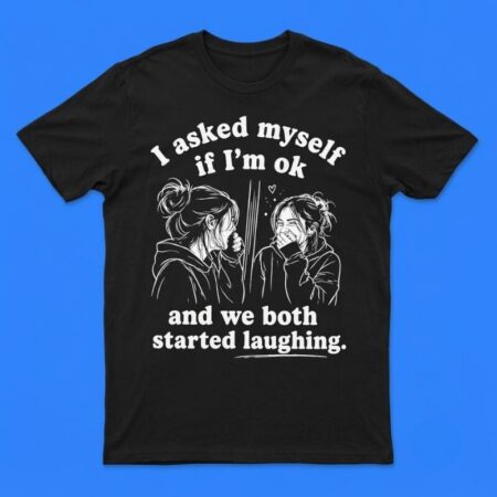 I Asked Myself If I'm Ok Laughing Shirt