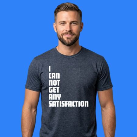 I Can Not Get Any Satisfaction Typography Shirt