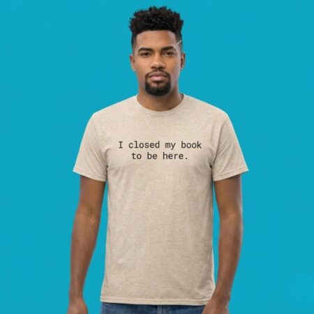 I Closed My Book To Be Here Funny Introvert Shirt