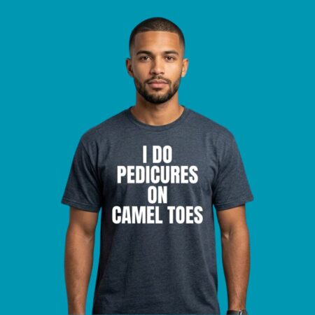I Do Pedicures On Camel Toes Funny Adult Humor T-Shirt