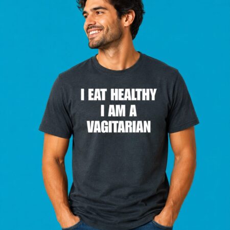 I Eat Healthy I Am A Vagitarian Humor Shirt
