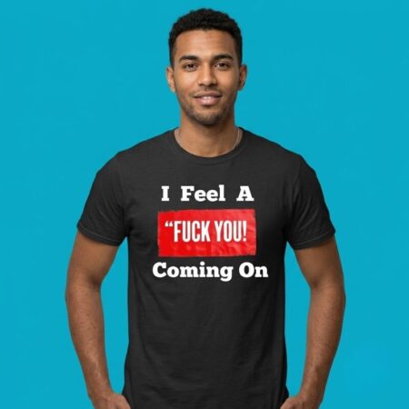 I Feel A Fuck You Coming On Quote Tee