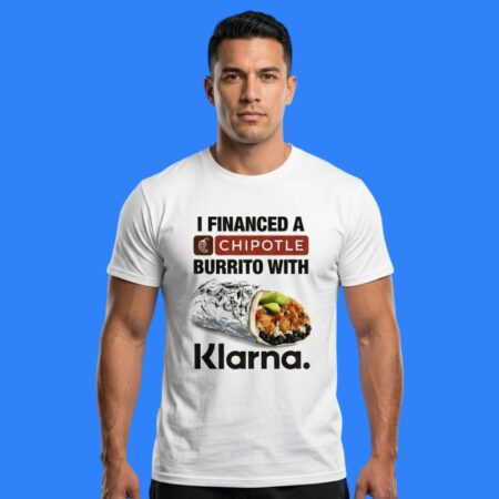 I Financed A Chipotle Burrito With Klarna App Shirt